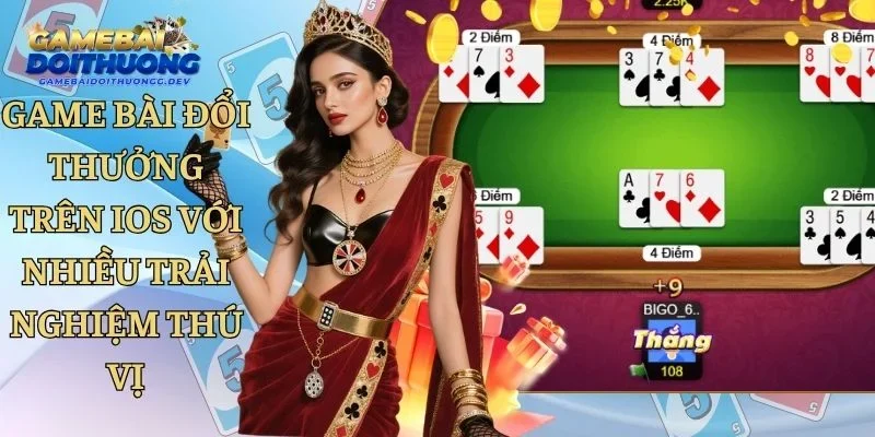 Game Bài Đổi Thưởng Trên IOS Với Nhiều Trải Nghiệm Thú Vị